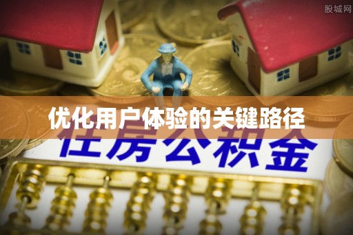 淳化优化用户体验的关键路径